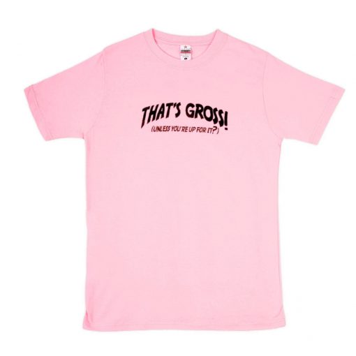 Thats gross unless youre up for it T Shirt PU27