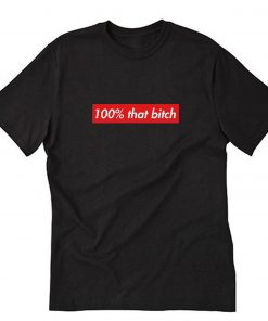 100% That Bitch T-Shirt PU27