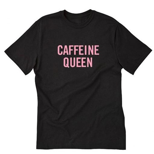 Caffeine Queen T-Shirt PU27