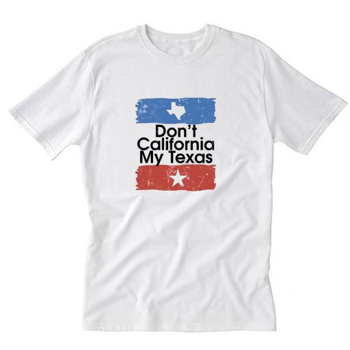 Don't California My Texas T-Shirt PU27