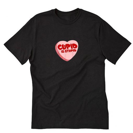 Candy Cupid is Stupid T-Shirt PU27