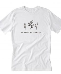 No Rain, No Flowers T-Shirt PU27