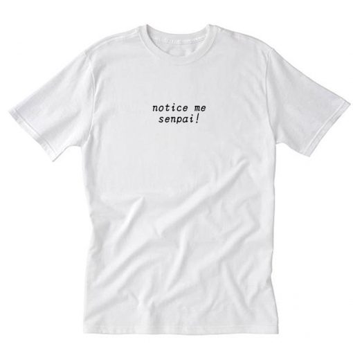 Notice Me Senpai TShirt PU27