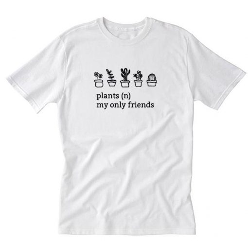 Plants My Only Friends Graphic T-Shirt PU27