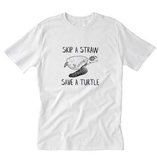 Skip A Straw Save A Turtle T-Shirt PU27