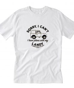 sorry i can’t i have plans with my landy so please leave me alone T-Shirt PU27