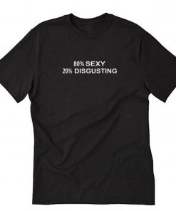 80% SEXY 20% DISGUSTING T Shirt PU27