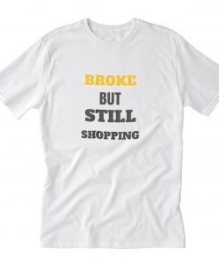 Broke But Still Shopping T-Shirt PU27