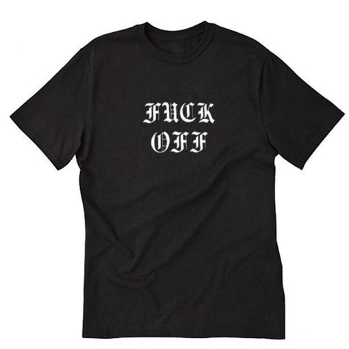 Fuck Off T-Shirt PU27