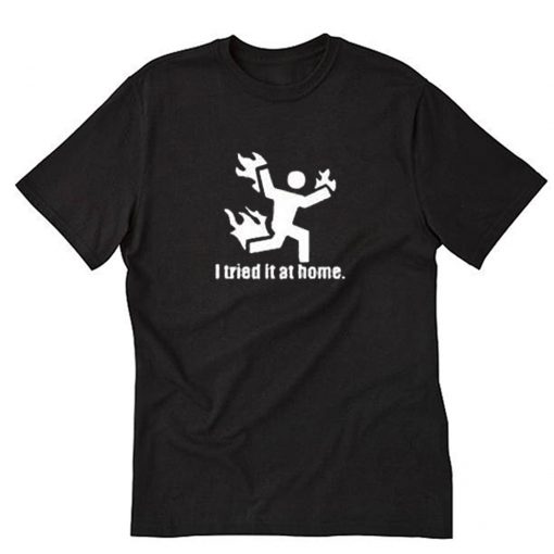 I Tried it At Home T-Shirt PU27