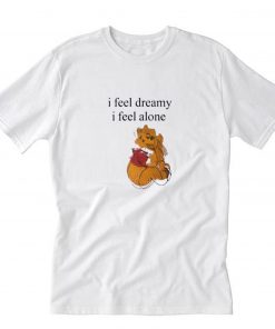 I feel Dreamy I Feel Alone The Pooh T-Shirt PU27