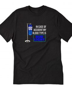 In Case Of Accident My Blood Type Is Bud Light T-Shirt PU27