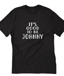 It’s Good To be Johnny T-Shirt PU27