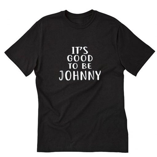 It’s Good To be Johnny T-Shirt PU27