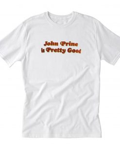 John Prine Is Pretty Good T Shirt PU27