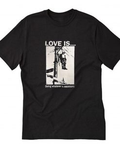 Love Is Doing Whatever Is Necessary T-Shirt PU27