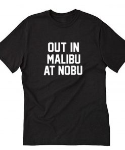 Out in Malibu at Nobu T-Shirt PU27