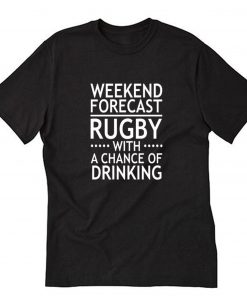 Weekend forecast rugby with a chance of drinking T-Shirt PU27