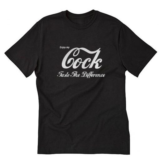 Enjoy My Cock Taste The Difference T Shirt PU27