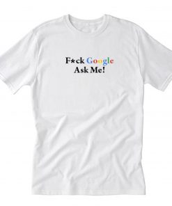 Fuck Google Ask Me T-Shirt PU27