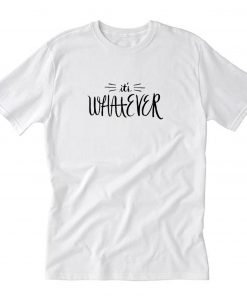 It's Whatever T-Shirt PU27