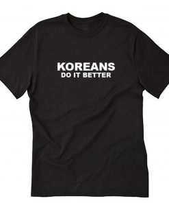 Koreans Do It Better T-Shirt PU27