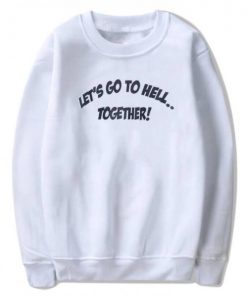 Let’s Go To Hell Together Sweatshirt PU27