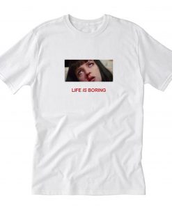Life is Boring Mia Wallace Pulp Fiction T-Shirt PU27