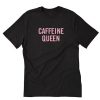 Caffeine Queen T-Shirt PU27