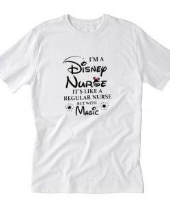 I’m a Disney Nurse It’s Like a Regular Nurse But With Magic T-Shirt PU27