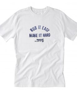 Rub It Easy Make It Hard T-Shirt PU27