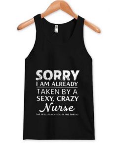 Sorry I am already taken by a sexy crazy Nurse Tank Top PU27
