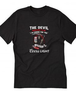 The Devil whispered to me I’m coming for you I whispered back bring Coors Light T Shirt PU27