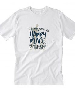 To All Who Come To This Happy Place Welcome Disneyland Is Your Land T Shirt PU27