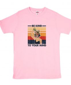 Be Kind to your Mind T-Shirt PU27