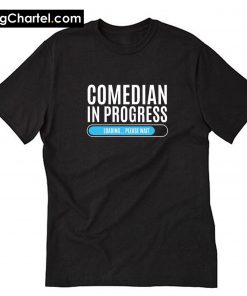 Comedian In Progress Loading Please Wait T-Shirt PU27