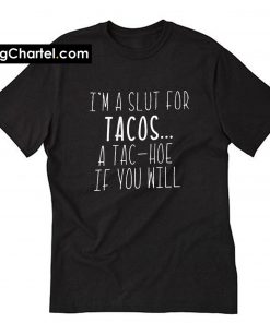 I_m a slut for tacos T Shirt PU27