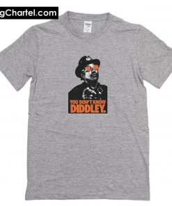 Ladies You Don't Know Diddley T-Shirt PU27