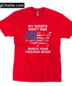 My Rights Don't End Where Your Feelings Begin T-Shirt PU27