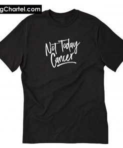 Not Today Cancer T-Shirt PU27