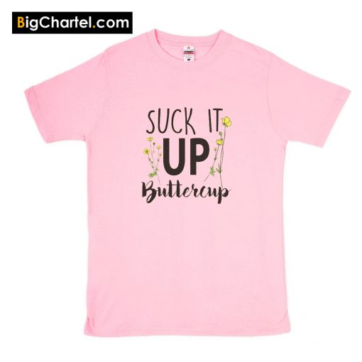 Suck it Up Buttercup T Shirt PU27