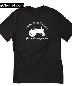 Tractors Are Like Potato Chips T-Shirt PU27