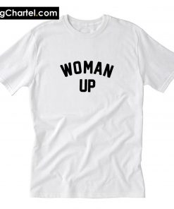 Woman Up T Shirt PU27
