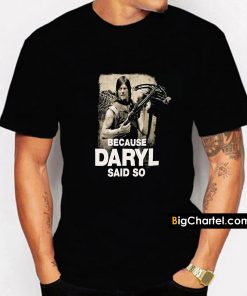 Because Daryl Said So Walking Dead T Shirt PU27