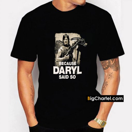 Because Daryl Said So Walking Dead T Shirt PU27