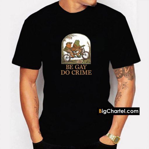 Frog and Toad Be Gay Do Crime T Shirt PU27