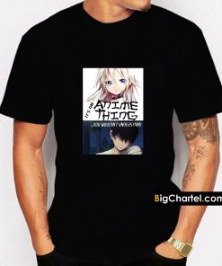 It Anime Thing You Understand Manga T Shirt PU27