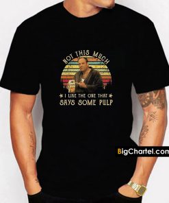 The Sopranos Not This Much I Like The One That Says Some Pulp Tony Soprano T-Shirt PU27