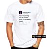 lana del ray tweet you are boring me to death and i'm already dead t shirt PU27