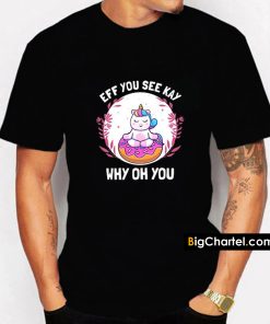 Eff You See Kay Why Oh You Unicorn Yoga Shirt PU27